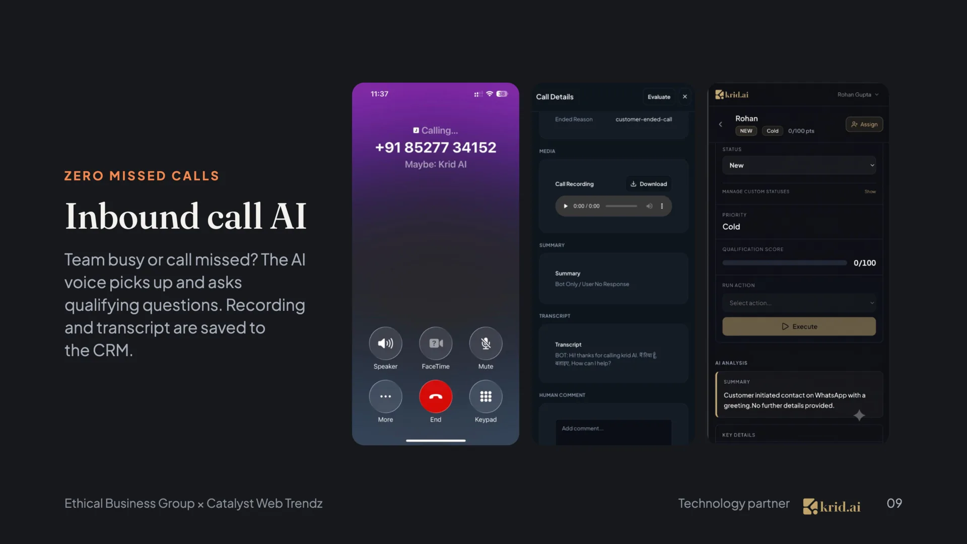 Zero missed calls Inbound call AI Team busy or call missed? The AI voice picks up and asks qualifying questions. Recording and transcript are saved to the CRM.